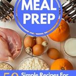Unlock Your Health Goals: A Comprehensive Review of ‘Meal Prep Recipe Book: 50 Simple Recipes For Health & Fitness Nuts (Strength Training 101)’