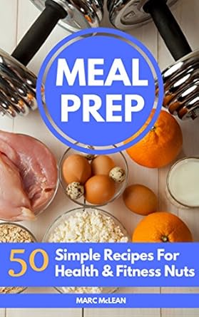 Unlock Your Health Goals: A Comprehensive Review of ‘Meal Prep Recipe Book: 50 Simple Recipes For Health & Fitness Nuts (Strength Training 101)’