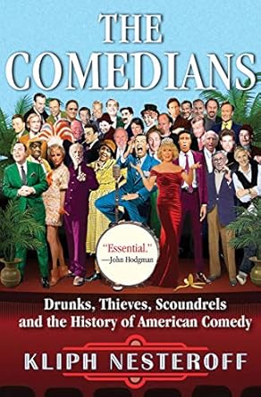An Unforgettable Journey Through Laughter: The Comedians: Drunks, Thieves, Scoundrels, and the History of American Comedy