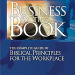 Transform Your Workplace with Insights from This Must-Read: Business by the Book: The Complete Guide of Biblical Principles for the Workplace