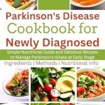 Discover the Must-Have Resource for Managing Parkinson’s: Parkinson’s Disease Cookbook For Newly Diagnosed – Simple Nutritional Guide and Delicious Recipes to Manage Parkinson’s Illness at Early Stage