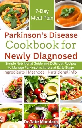 Discover the Must-Have Resource for Managing Parkinson’s: Parkinson’s Disease Cookbook For Newly Diagnosed – Simple Nutritional Guide and Delicious Recipes to Manage Parkinson’s Illness at Early Stage