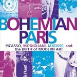 An Enthralling Journey Through Artistic Revolution: Bohemian Paris: Picasso, Modigliani, Matisse, and the Birth of Modern Art An Enthralling Journey Through Artistic Revolution: Bohemian Paris: Picasso, Modigliani, Matisse, and the Birth of Modern Art