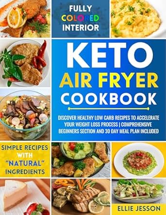 Unleash the Power of Healthy Eating: A Review of the Keto Air Fryer Cookbook – Discover Healthy Low Carb Recipes to Accelerate Your Weight Loss Process | Comprehensive Beginners Section and 30 Day Meal Plan Included