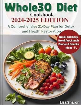 Transform Your Health with Our In-Depth Review of the Whole30 Diet Cookbook 2024-2025 Edition: A Comprehensive 21-Day Plan for Detox and Health Restoration