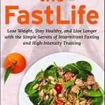 Transform Your Health: A Comprehensive Review of The FastLife: Lose Weight, Stay Healthy, and Live Longer with the Simple Secrets of Intermittent Fasting and High-Intensity Training
