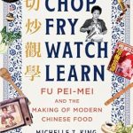 Discover Culinary Mastery: A Review of ‘Chop Fry Watch Learn: Fu Pei-mei and the Making of Modern Chinese Food’