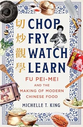 Discover Culinary Mastery: A Review of ‘Chop Fry Watch Learn: Fu Pei-mei and the Making of Modern Chinese Food’