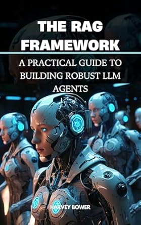 Unlocking Potential: A Comprehensive Review of The RAG Framework: A Practical Guide to Building Robust LLM Agents (Rag LLM Hub for Everyone Book 3)