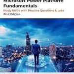 Discover the Essential Insights: PL-900: Microsoft Power Platform Fundamentals – Study Guide with Practice Questions and Labs: First Edition – 2023 Discover the Essential Insights: PL-900: Microsoft Power Platform Fundamentals – Study Guide with Practice Questions and Labs: First Edition – 2023
