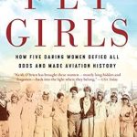 Discover the Inspiring Journey of Trailblazers in ‘Fly Girls: How Five Daring Women Defied All Odds and Made Aviation History’ – A Must-Read for Aviation Enthusiasts!