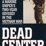 Unforgettable Journey: A Review of Dead Center: A Marine Sniper’s Two-Year Odyssey in the Vietnam War Unforgettable Journey: A Review of Dead Center: A Marine Sniper’s Two-Year Odyssey in the Vietnam War