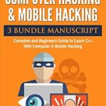 Must-Read for Aspiring Programmers: C++ and Computer Hacking & Mobile Hacking 3 Bundle Manuscript – Beginners Guide to Learn C++ Programming with Computer Hacking and Mobile Hacking Must-Read for Aspiring Programmers: C++ and Computer Hacking & Mobile Hacking 3 Bundle Manuscript – Beginners Guide to Learn C++ Programming with Computer Hacking and Mobile Hacking