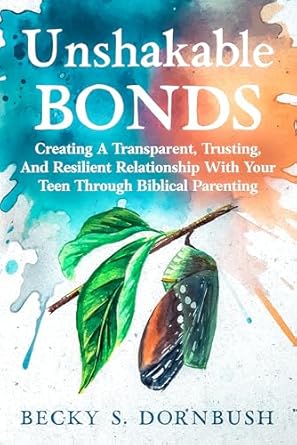 Discover the Secrets to Stronger Connections: Unshakable Bonds – Creating A Transparent Trusting And Resilient Relationship With Your Teen Through Biblical Parenting