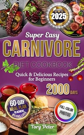 Transform Your Health: A Comprehensive Review of the Super Easy Carnivore Diet Cookbook – Quick & Delicious Recipes for Beginners with a 60-Day Meal Plan to Achieve Weight Loss, with Full Color Pictures
