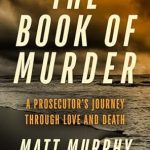 An Unforgettable Exploration of Justice: The Book of Murder: A Prosecutor’s Journey Through Love and Death
