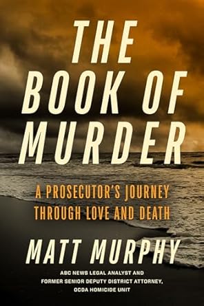 An Unforgettable Exploration of Justice: The Book of Murder: A Prosecutor’s Journey Through Love and Death
