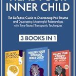 Transform Your Life: A Comprehensive Review of ‘Heal Your Inner Child: The Definitive Guide to Overcoming Past Trauma and Developing Meaningful Relationships with Time-Tested Therapeutic Techniques (Cognitive Behavioral Therapy)’