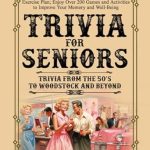 Discover the Secrets to a Vibrant Life: A Comprehensive Review of ‘Trivia For Seniors: Keep Your Mind and Body Active With Healthy Nutritional Recipes and a 7-Day Exercise Plan; Enjoy Over 200 Games and Activities to Improve Your Memory and Well-Being’