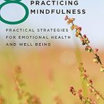 Transform Your Life: A Comprehensive Review of ‘8 Keys to Practicing Mindfulness: Practical Strategies for Emotional Health and Well-being (8 Keys to Mental Health)’ Transform Your Life: A Comprehensive Review of ‘8 Keys to Practicing Mindfulness: Practical Strategies for Emotional Health and Well-being (8 Keys to Mental Health)’