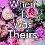 Discover the Heartfelt Journey in ‘When I Was Theirs’: A Captivating Review of Emotional Resilience and Redemption