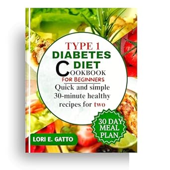 Unlock Delicious Health: A Comprehensive Review of ‘Type 1 Diabetes Diet Cookbook For Beginners: Quick and Simple 30-Minute Healthy Recipes for Two (Healthy Eating and Dieting)’