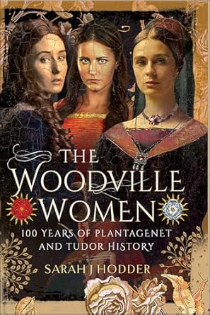 An Enchanting Journey Through History: The Woodville Women – 100 Years of Plantagenet and Tudor History