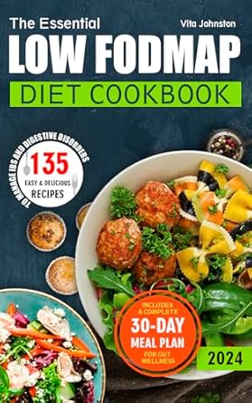 Transform Your Digestive Health: A Comprehensive Review of The Essential Low FODMAP Diet Cookbook: 135 Easy & Delicious Recipes to Manage IBS and Digestive Disorders – Includes a Complete 30-Day Meal Plan for Gut Wellness