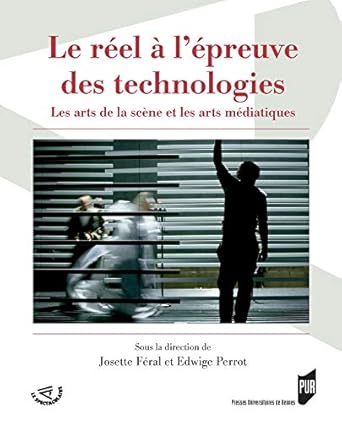 Discover the Intersection of Reality and Technology: A Review of Le réel à l’épreuve des technologies: Les arts de la scène et les arts médiatiques (Le Spectaculaire) (French Edition)