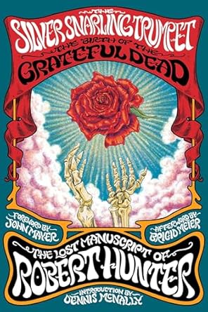 Discover the Untold Story Behind the Grateful Dead: The Silver Snarling Trumpet – The Birth of the Grateful Dead—The Lost Manuscript of Robert Hunter
