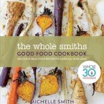 Discover Deliciousness: A Comprehensive Review of The Whole Smiths Good Food Cookbook: Whole30 Endorsed, Delicious Real Food Recipes to Cook All Year Long