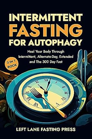 Discover the Secrets to Revitalizing Your Health: A Comprehensive Review of ‘Intermittent Fasting For Autophagy: Heal Your Body Through Intermittent, Alternative-Day, Extended, and 300 Day Fasting Methods | 3 in 1 Complete Guide’