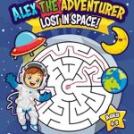 Discover the Exciting Adventures in ‘Mazes Puzzle Book for Kids Ages 4-8: Alex the Adventurer Lost in Space’ – Fun Puzzles and Engaging Activity Pages for Kids Ages 4-8 or 6-8 With Outer Space Themed Adventure!