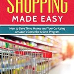 Unlock Incredible Savings: A Comprehensive Review of ‘Shopping Made Easy: How to Save Time, Money and Your Car Using Amazon’s Subscribe & Save Program’