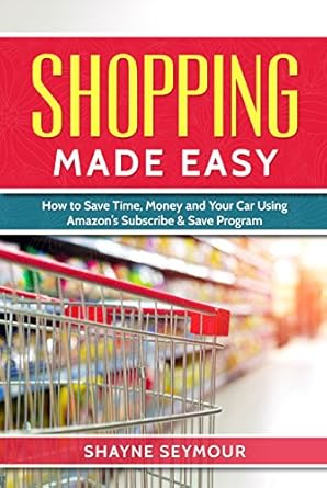 Unlock Incredible Savings: A Comprehensive Review of ‘Shopping Made Easy: How to Save Time, Money and Your Car Using Amazon’s Subscribe & Save Program’