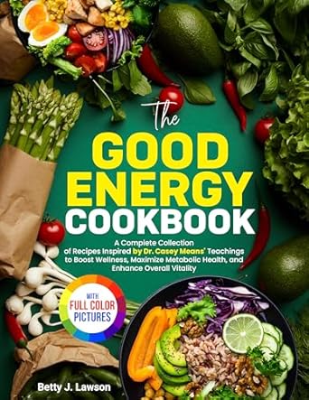 Discover Wellness and Vitality: A Comprehensive Review of The Good Energy Cookbook: A Complete Collection of Recipes Inspired by Dr. Casey Means’ Teachings to Boost Wellness, Maximize Metabolic Health, and Enhance Overall Vitality | Full Color Edition