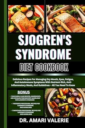 Transform Your Health: A Comprehensive Review of SJOGREN’S SYNDROME DIET COOKBOOK: Delicious Recipes For Managing Dry Mouth, Eyes, Fatigue, And Autoimmune Symptoms With Nutrient-Rich, Anti-Inflammatory Meals, And Guidelines – All You Need To Know