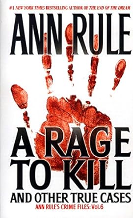 Unveiling the Dark Truths: A Compelling Review of ‘A Rage To Kill And Other True Cases: Anne Rule’s Crime Files, Vol. 6 (Ann Rule’s Crime Files)’