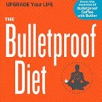 Transform Your Health with This Comprehensive Review of The Bulletproof Diet: Lose Up to a Pound a Day, Reclaim Energy and Focus, Upgrade Your Life