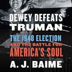 An Unforgettable Journey Through Political History: Dewey Defeats Truman: The 1948 Election and the Battle for America’s Soul An Unforgettable Journey Through Political History: Dewey Defeats Truman: The 1948 Election and the Battle for America’s Soul