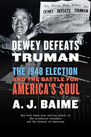 An Unforgettable Journey Through Political History: Dewey Defeats Truman: The 1948 Election and the Battle for America’s Soul