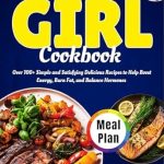 Discover the Secrets to Energizing Meals: Fast Like A Girl Cookbook – Over 100+ Simple and Satisfying Delicious Recipes to Help Boost Energy, Burn Fat, and Balance Hormones