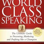Transform Your Speaking Skills: A Comprehensive Review of ‘World Class Speaking: The Ultimate Guide to Presenting, Marketing and Profiting Like a Champion’ Transform Your Speaking Skills: A Comprehensive Review of ‘World Class Speaking: The Ultimate Guide to Presenting, Marketing and Profiting Like a Champion’