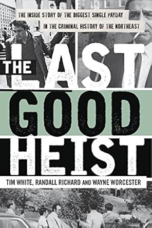 Unforgettable Tale of Crime and Courage: A Review of The Last Good Heist: The Inside Story of The Biggest Single Payday in the Criminal History of the Northeast