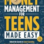 Discover the Ultimate Guide to Financial Freedom: Essential Money Skills For Teens Made Simple – How Teens Can Master Money Management and Build Wealth Stress-Free (What They Didn’t Teach You In School)