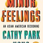 Profoundly Insightful: A Review of Minor Feelings: An Asian American Reckoning