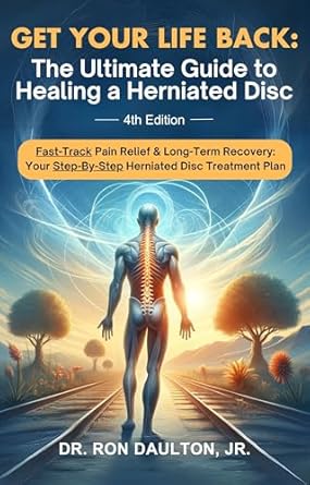 Discover the Secrets to Fast Pain Relief: Get Your Life Back: The Ultimate Guide to Healing a Herniated Disc – Fast-Track Pain Relief & Long-Term Recovery: Your Step-By-Step Herniated Disc Treatment Plan