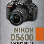 Essential Insights: Nikon D5600: Pocket Guide: Buttons, Dials, Settings, Modes, and Shooting Tips (The Pocket Guide Series for Photographers Book 8) – A Must-Read for Every Photographer!