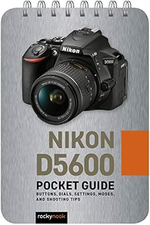 Essential Insights: Nikon D5600: Pocket Guide: Buttons, Dials, Settings, Modes, and Shooting Tips (The Pocket Guide Series for Photographers Book 8) – A Must-Read for Every Photographer!