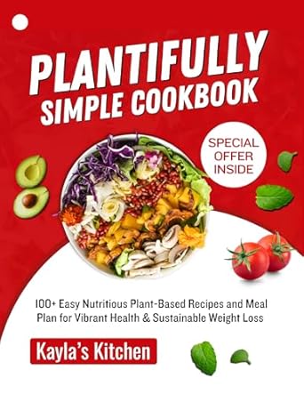 Unlock Vibrant Health with This Must-Have Review: Plantifully Simple Cookbook – 100+ Easy Nutritious Plant-Based Recipes and Meal Plan for Sustainable Weight Loss